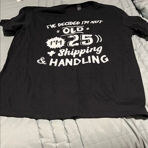 Black Graphic Tee - "I've Decided I'm Not Old I'm 25 + Shipping & Handling"